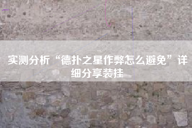 实测分析“德扑之星作弊怎么避免”详细分享装挂