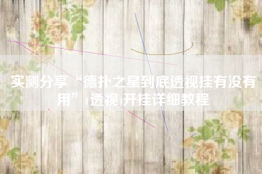 实测分享“德扑之星到底透视挂有没有用”(透视)开挂详细教程