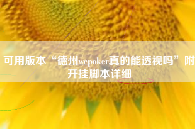 可用版本“德州wepoker真的能透视吗	”附开挂脚本详细
