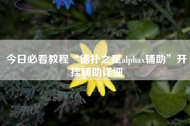 今日必看教程“德扑之星alphax辅助”开挂辅助详细