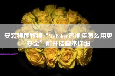 安装程序教程“WePoker透视挂怎么用更安全	”附开挂脚本详细
