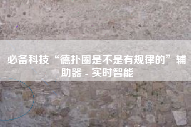 必备科技“德扑圈是不是有规律的”辅助器 - 实时智能