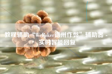 教程辅助“WePoker德州作弊”辅助器 - 实时智能回复