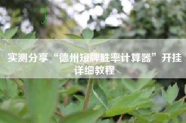 实测分享“德州短牌胜率计算器”开挂详细教程