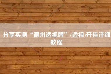 分享实测“德州透视牌”(透视)开挂详细教程