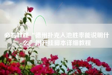 必看教程“德州扑克入池胜率能说明什么”附开挂脚本详细教程