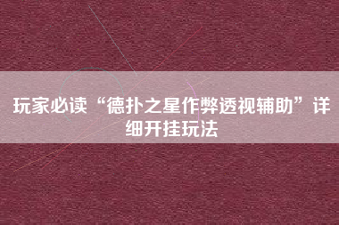 玩家必读“德扑之星作弊透视辅助”详细开挂玩法
