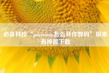 必备科技“pokemmo怎么开作弊码”原来有神器下载