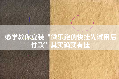 必学教你安装“微乐跑的快挂先试用后付款”其实确实有挂