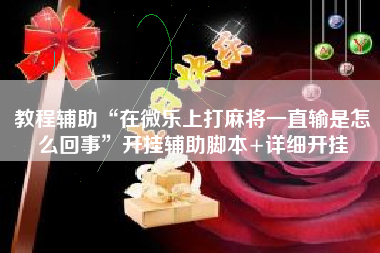 教程辅助“在微乐上打麻将一直输是怎么回事	”开挂辅助脚本+详细开挂