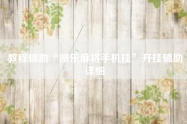 教程辅助“微乐麻将手机挂”开挂辅助详细