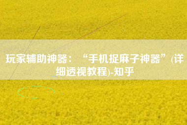 玩家辅助神器：“手机捉麻子神器”(详细透视教程)-知乎