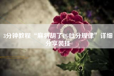 3分钟教程“麻将胡了PG吐分规律”详细分享装挂