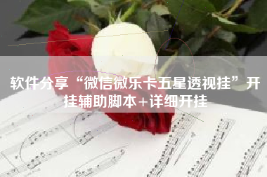 软件分享“微信微乐卡五星透视挂”开挂辅助脚本+详细开挂