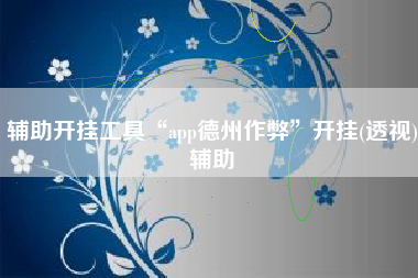 辅助开挂工具“app德州作弊”开挂(透视)辅助