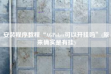 安装程序教程“AGPoker可以开挂吗”(原来确实是有挂)
