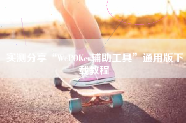 实测分享“WePOKer辅助工具”通用版下载教程