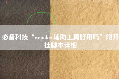 必备科技“wepoker辅助工具好用吗”附开挂脚本详细