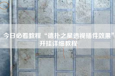 今日必看教程“德扑之星透视插件效果	”开挂详细教程