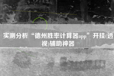 实测分析“德州胜率计算器app	”开挂(透视)辅助神器