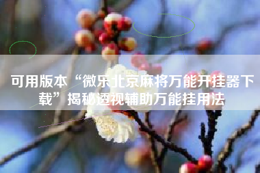 可用版本“微乐北京麻将万能开挂器下载”揭秘透视辅助万能挂用法