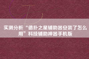 实测分析“德扑之星辅助器安装了怎么用”科技辅助神器手机版