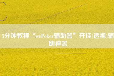 3分钟教程“wePoker辅助器”开挂(透视)辅助神器