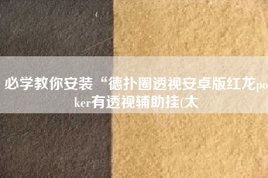 必学教你安装“德扑圈透视安卓版红龙poker有透视辅助挂(太