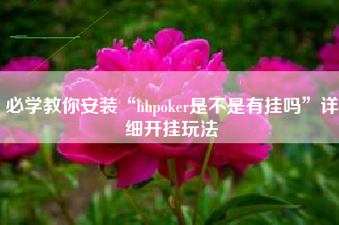 必学教你安装“hhpoker是不是有挂吗	”详细开挂玩法