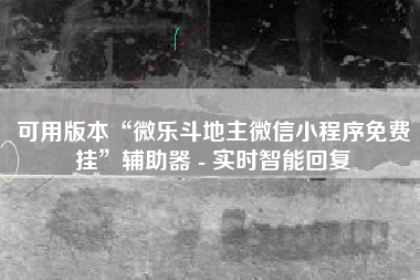 可用版本“微乐斗地主微信小程序免费挂”辅助器 - 实时智能回复