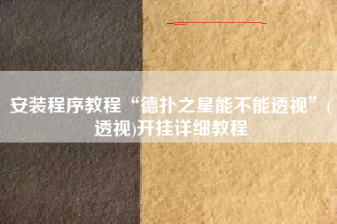 安装程序教程“德扑之星能不能透视”(透视)开挂详细教程