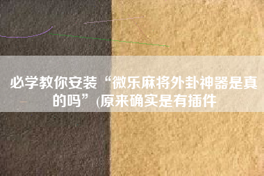 必学教你安装“微乐麻将外卦神器是真的吗”(原来确实是有插件