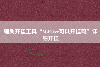 辅助开挂工具“AGPoker可以开挂吗”详细开挂