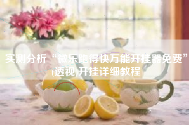 实测分析“微乐跑得快万能开挂器免费”(透视)开挂详细教程