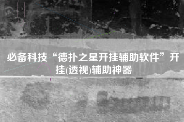 必备科技“德扑之星开挂辅助软件”开挂(透视)辅助神器