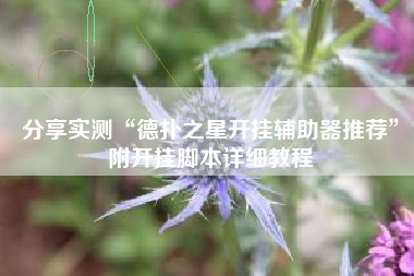 分享实测“德扑之星开挂辅助器推荐”附开挂脚本详细教程 分享实测“德扑之星开挂辅助器推荐”附开挂脚本详细教程