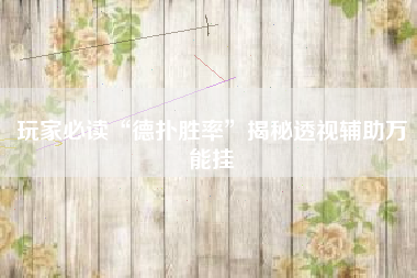 玩家必读“德扑胜率	”揭秘透视辅助万能挂