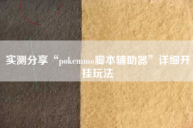 实测分享“pokemmo脚本辅助器	”详细开挂玩法