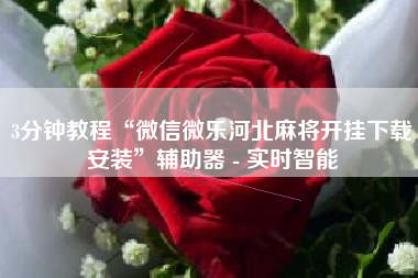 3分钟教程“微信微乐河北麻将开挂下载安装	”辅助器 - 实时智能