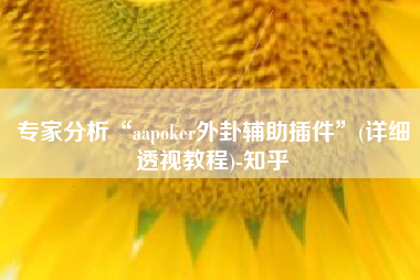 专家分析“aapoker外卦辅助插件”(详细透视教程)-知乎