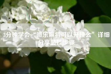 3分钟学会“微乐麻将可以开挂么”详细分享装挂步骤