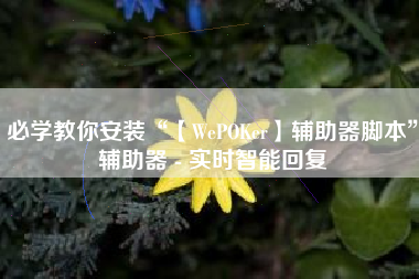 必学教你安装“【WePOKer】辅助器脚本”辅助器 - 实时智能回复