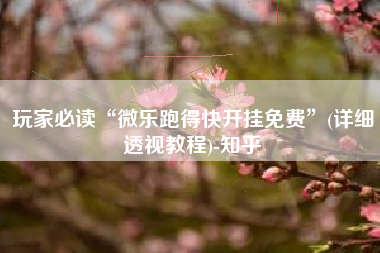 玩家必读“微乐跑得快开挂免费”(详细透视教程)-知乎