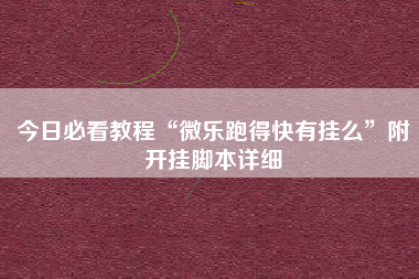 今日必看教程“微乐跑得快有挂么	”附开挂脚本详细