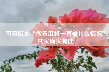 可用版本“微乐麻将一直输什么情况	”其实确实有挂