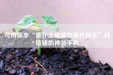 可用版本“德扑之星辅助插件购买”科技辅助神器手机