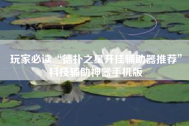 玩家必读“德扑之星开挂辅助器推荐	”科技辅助神器手机版