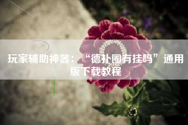 玩家辅助神器：“德扑圈有挂吗”通用版下载教程