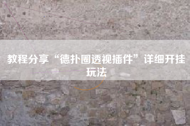 教程分享“德扑圈透视插件”详细开挂玩法