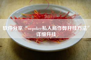 软件分享“wepoker私人局作弊开挂方法”详细开挂